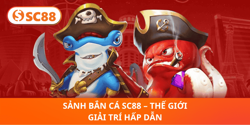 Sảnh Bắn Cá SC88 – Thế Giới Giải Trí Hấp Dẫn