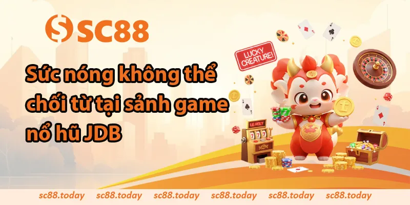 Sức nóng không thể từ chối tại sảnh game nổ hũ JDB