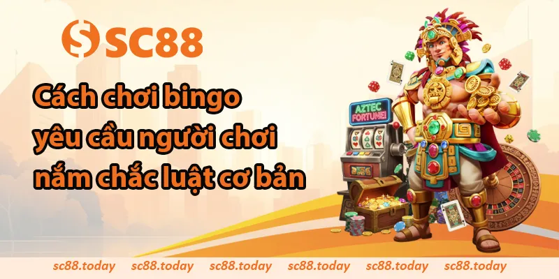 Cách chơi bingo yêu cầu người chơi nắm chắc luật cơ bản